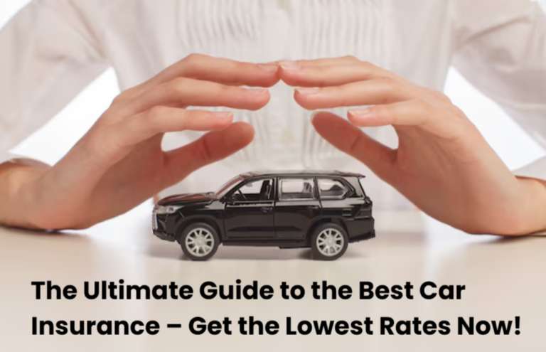 The Ultimate Guide to the Best Car Insurance – Get the Lowest Rates Now!